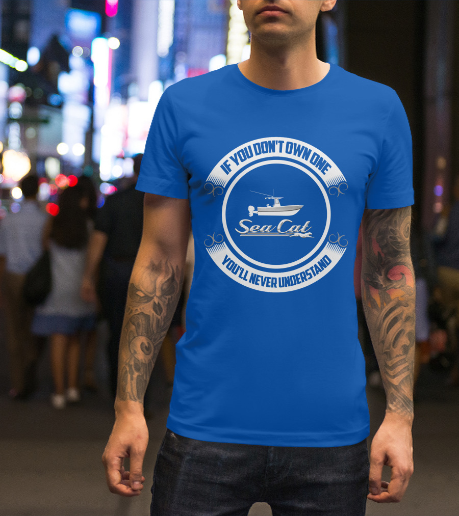 If You Don't Own One You'll Never Understand SeaCat Catamaran T-Shirt