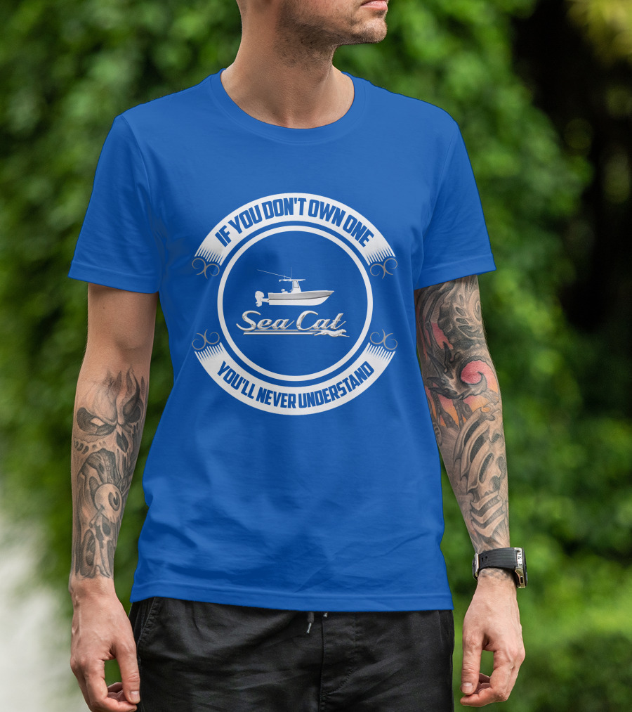 If You Don't Own One You'll Never Understand SeaCat Catamaran T-Shirt