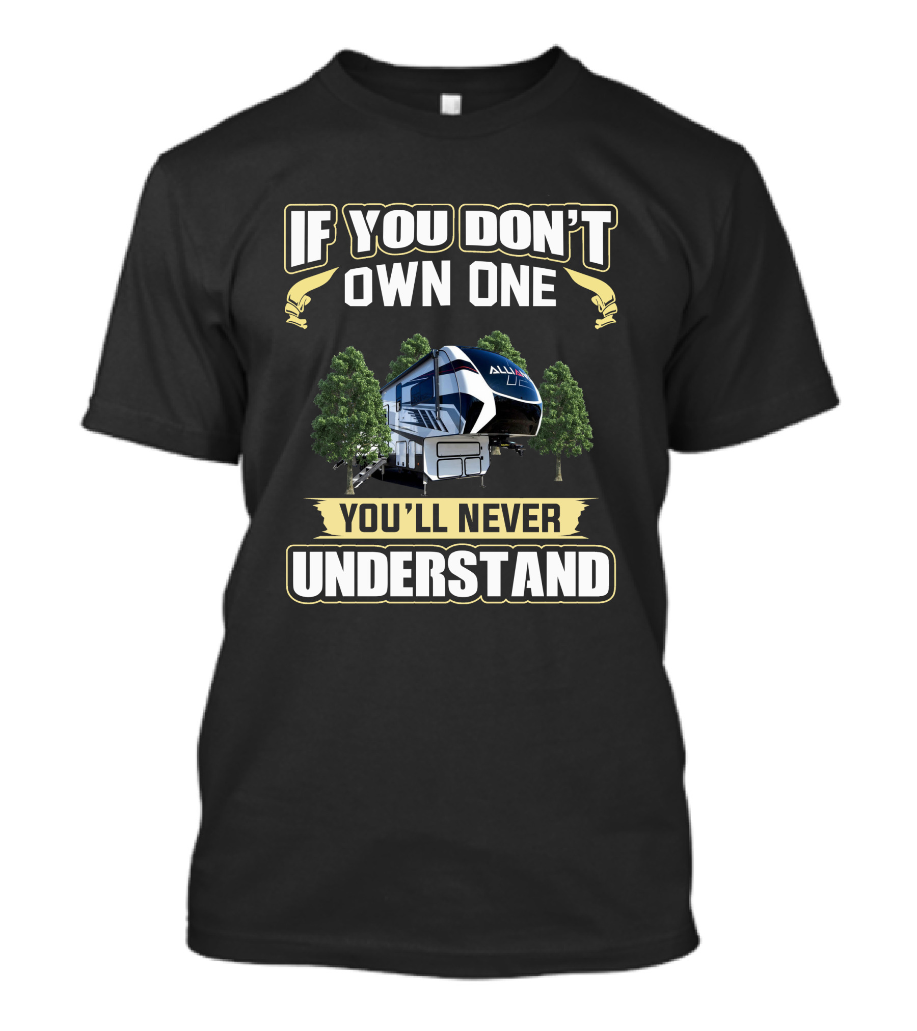 IF YOU DON'T OWN ALLIANCE RV ONE YOU'LL NEVER UNDERSTAND T-Shirt