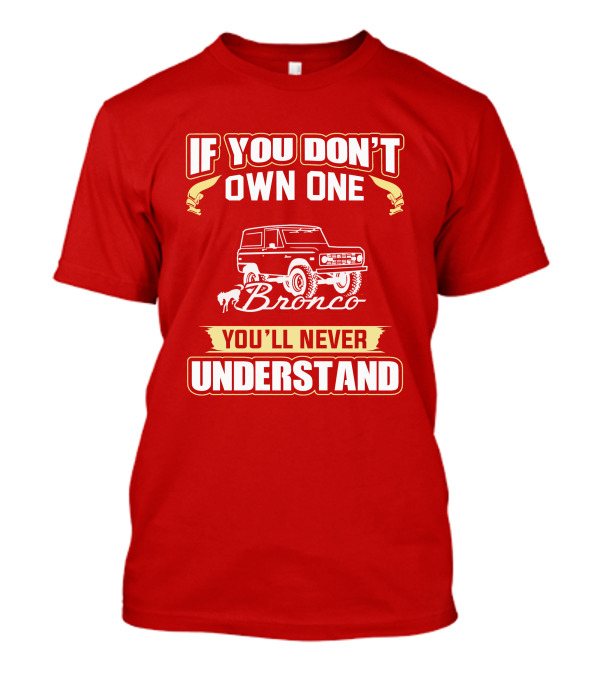 If You Don't Own One Bronco You'll Never Understand T-Shirt