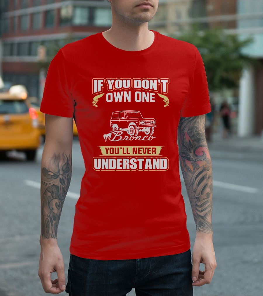 If You Don't Own One Bronco You'll Never Understand T-Shirt