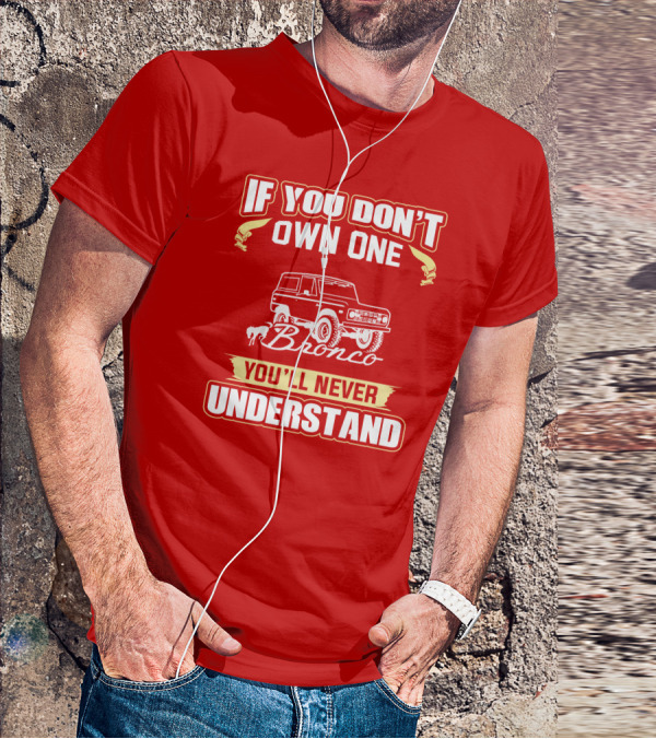 If You Don't Own One Bronco You'll Never Understand T-Shirt