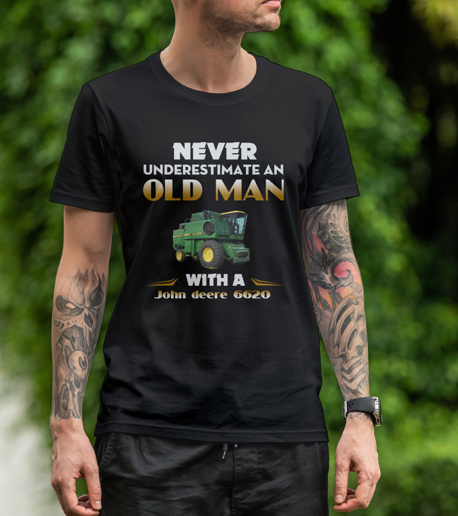 NEVER UNDERESTIMATE AN OLD MAN WITH A JOHN DEERE 6620 T-Shirt