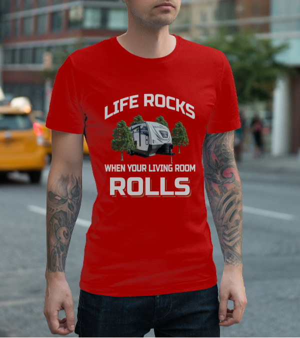 LIFE ROCKS WHEN YOUR LIVING ROOM ROLLS Camper Outdoors 21TRX T-Shirt