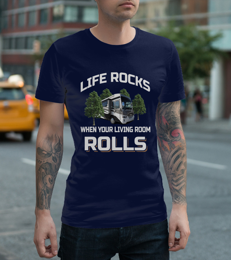 LIFE ROCKS WHEN YOUR LIVING ROOM ROLLS RV Camping Trees T-Shirt
