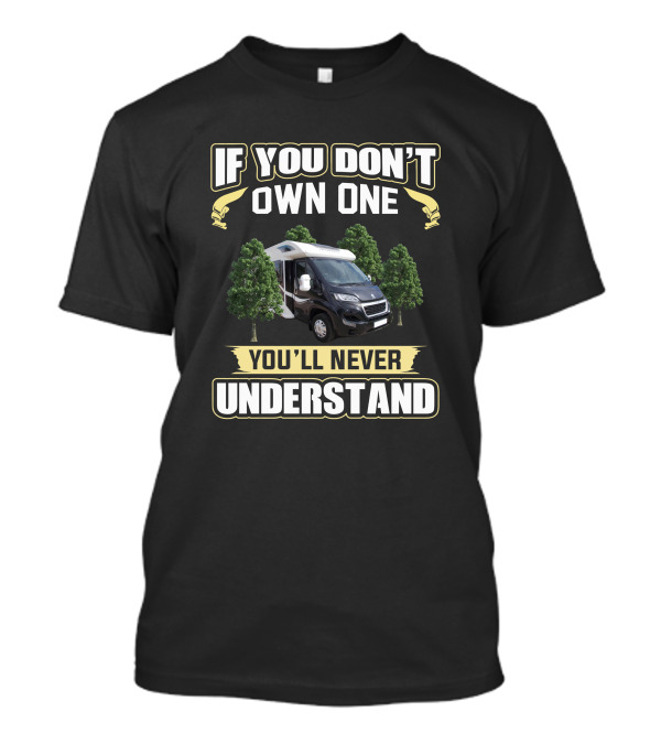 If You Don't Own One You'll Never Understand RV Campervan Bailey Autograph 740 Experience T-Shirt
