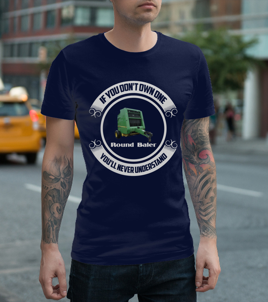 If You Don't Own One Round Baler You'll Never Understand T-Shirt