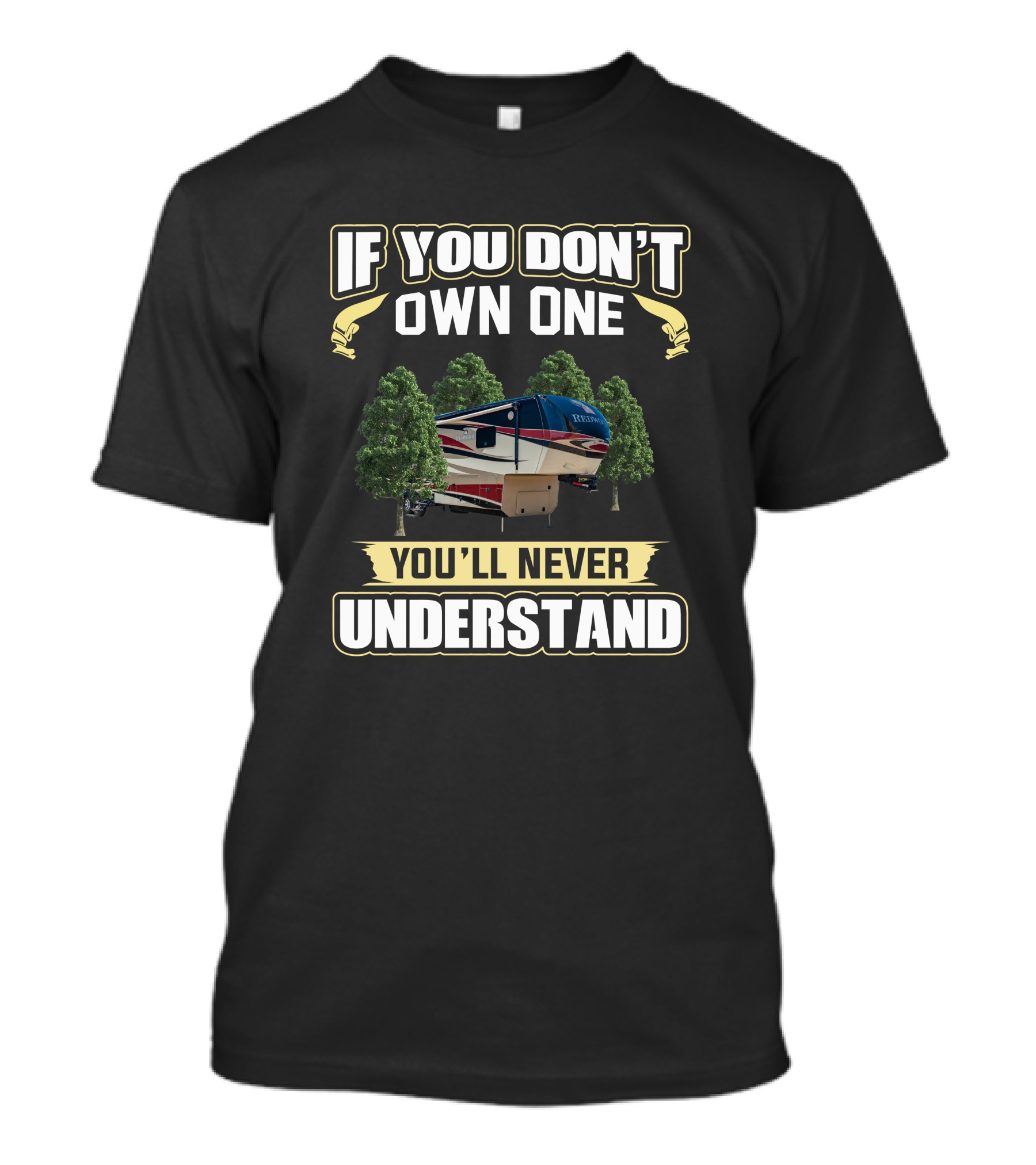 Redwood 36RL RV If You Don’t Own One You’ll Never Understand Camping T-Shirt