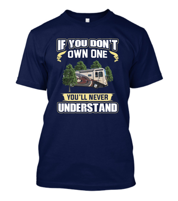 If You Don't Own One You'll Never Understand Pace Arrow LXE RV Life T-Shirt