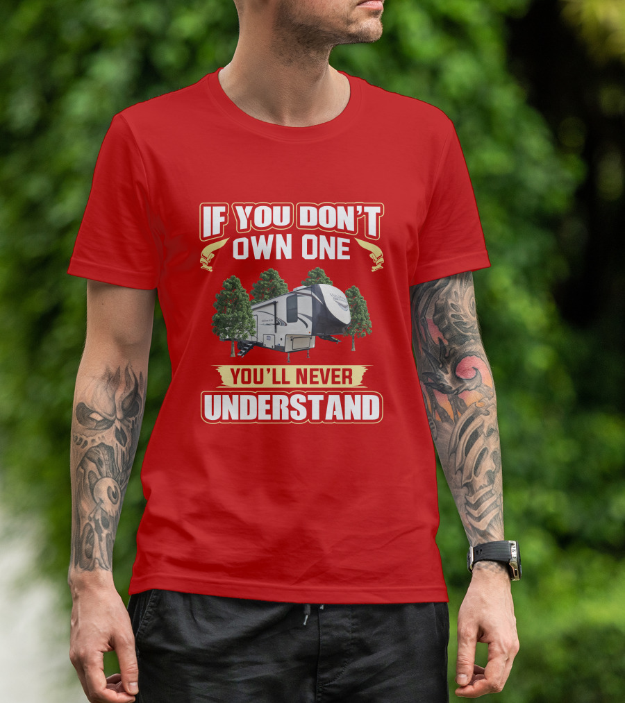 Heritage Glen 356QB If You Don't Own One You'll Never Understand Camper Trailer T-Shirt