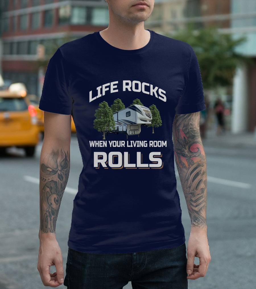 LIFE ROCKS WHEN YOUR LIVING ROOM ROLLS VENGEANCE ROGUE 4007V RV CAMPER T-Shirt