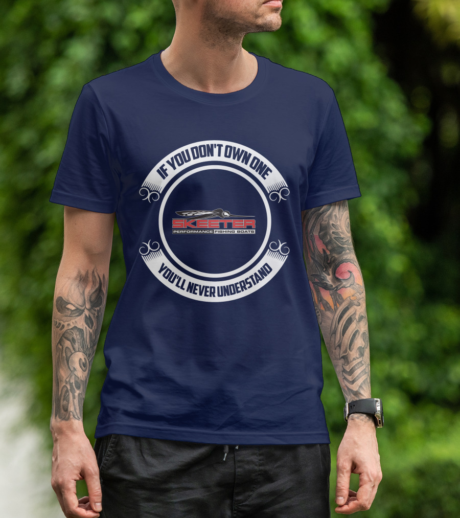 Skeeter Performance Fishing Boats If You Don't Own One You'll Never Understand T-Shirt