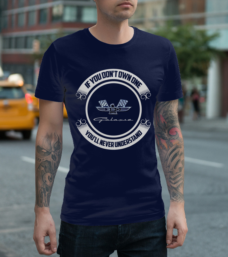 If You Don't Own One Ford Galaxie 390 You'll Never Understand T-Shirt
