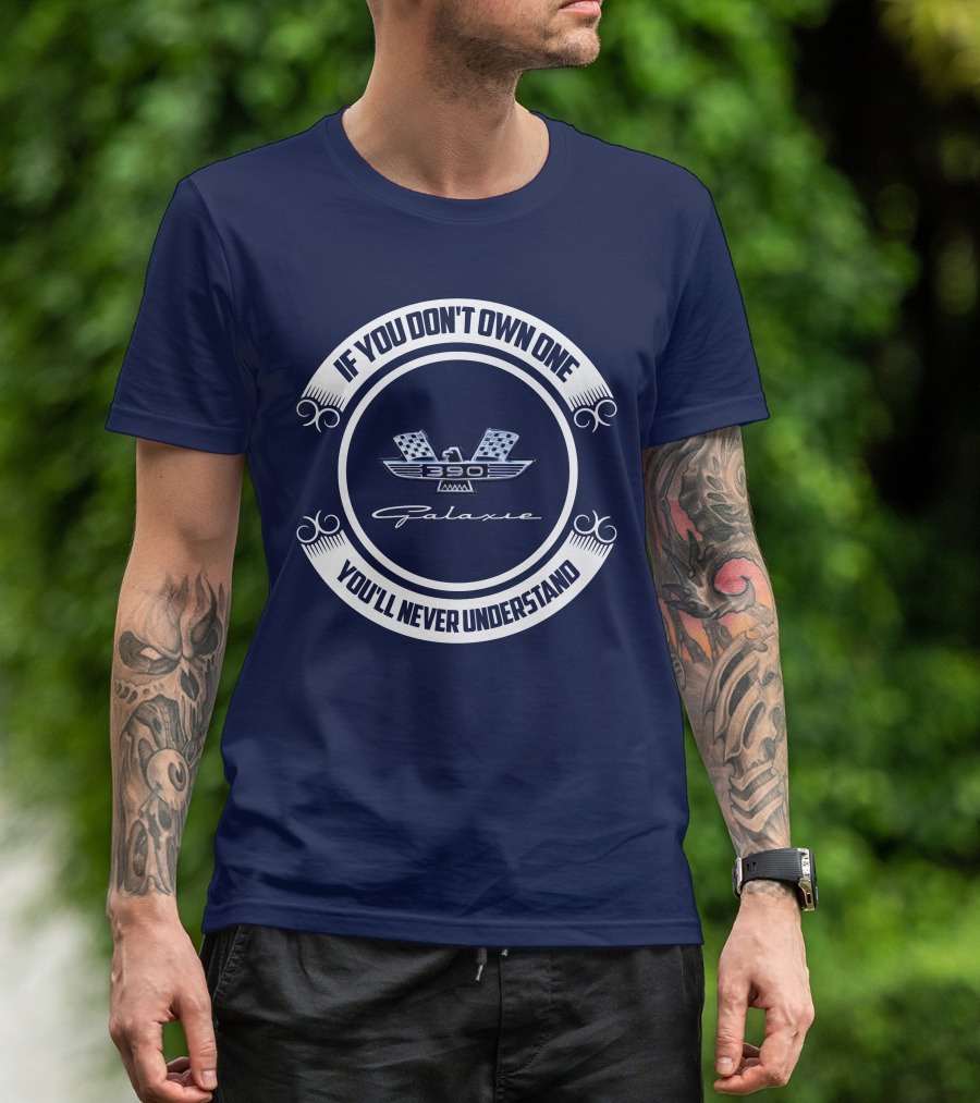 If You Don't Own One Ford Galaxie 390 You'll Never Understand T-Shirt