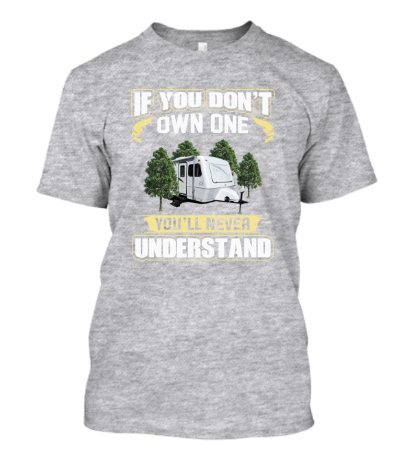 If You Don't Own One You'll Never Understand Forest Camper 25b25rq T-Shirt