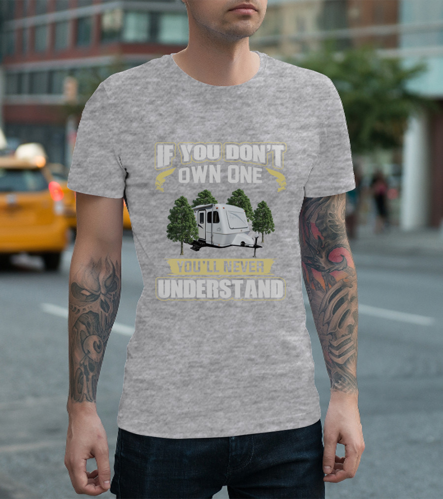 If You Don't Own One You'll Never Understand Forest Camper 25b25rq T-Shirt