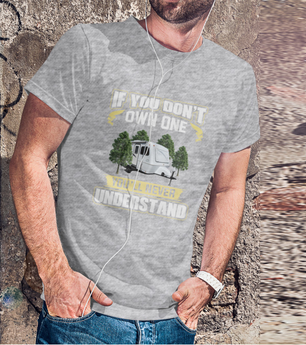 If You Don't Own One You'll Never Understand Forest Camper 25b25rq T-Shirt