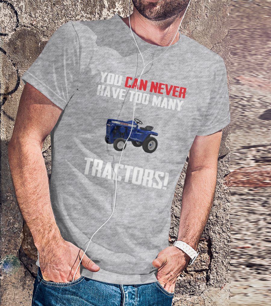 Ford LGT145 You Can Never Have Too Many Tractors T-Shirt