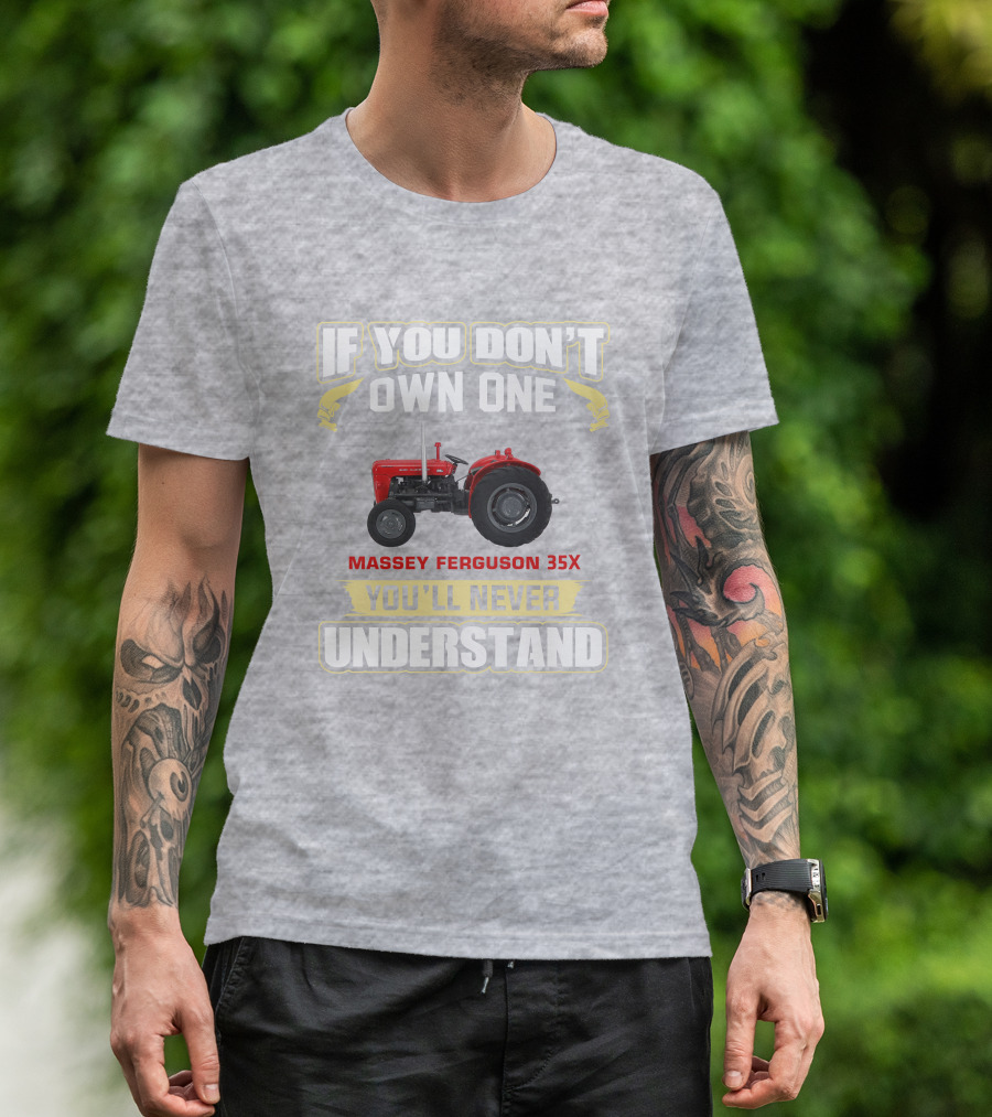 If You Don't Own One Massey Ferguson 35X You'll Never Understand T-Shirt