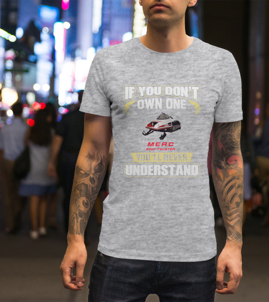 If You Don't Own One Merc Sno-Twister You'll Never Understand T-Shirt