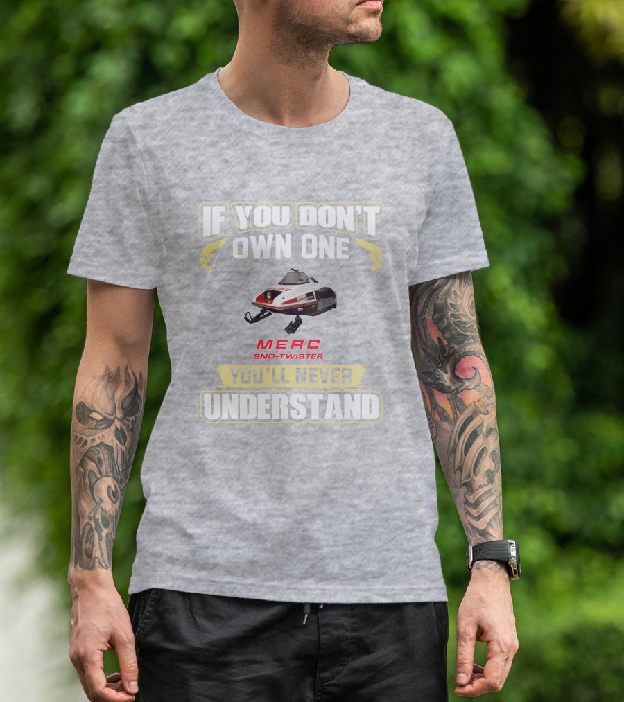 If You Don't Own One Merc Sno-Twister You'll Never Understand T-Shirt