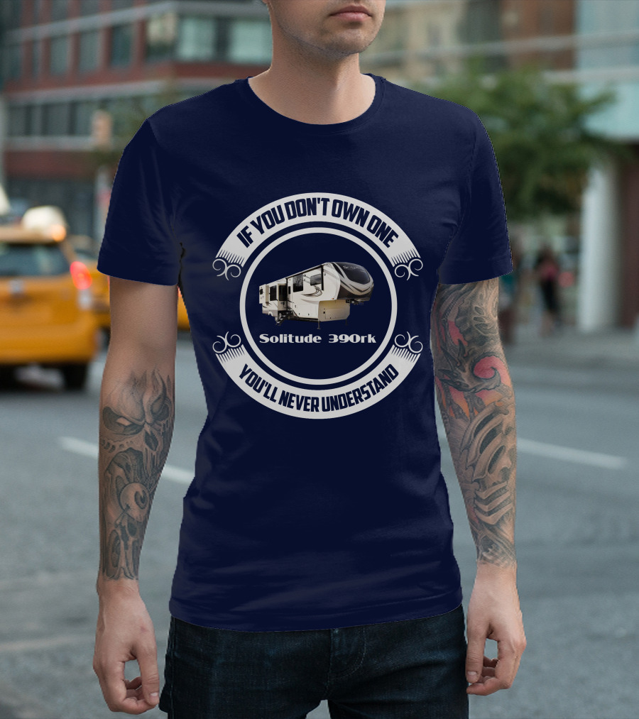 If You Don't Own One You'll Never Understand Solitude 390rk T-Shirt