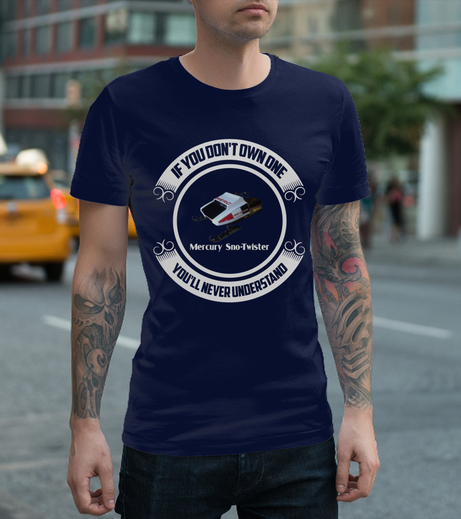 Mercury Sno Twister If You Don't Own One You'll Never Understand T-Shirt