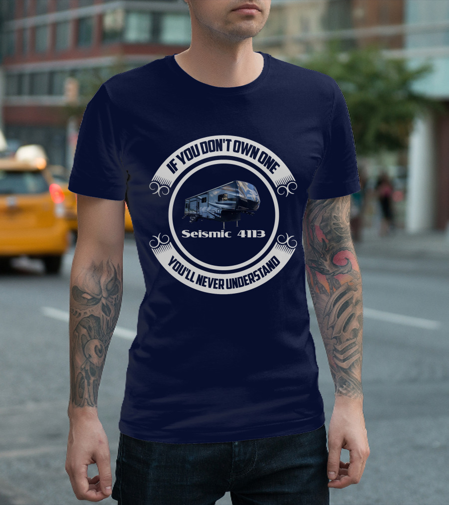 If You Don't Own One Seismic 4113 You'll Never Understand T-Shirt