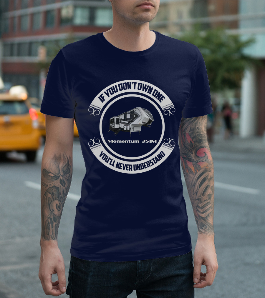 If You Don't Own One You'll Never Understand Momentum 351M T-Shirt
