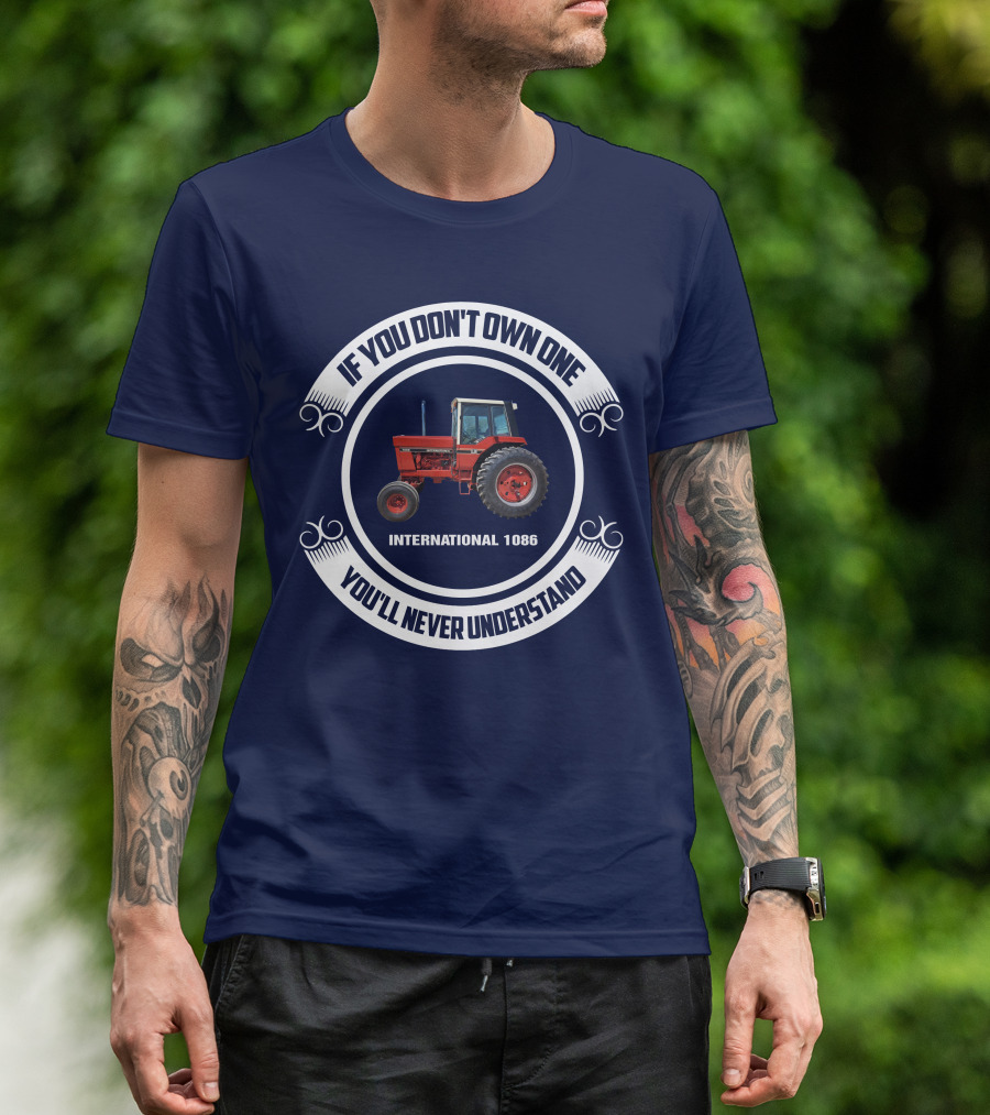 IF YOU DON'T OWN ONE INTERNATIONAL 1086 YOU'LL NEVER UNDERSTAND T-Shirt