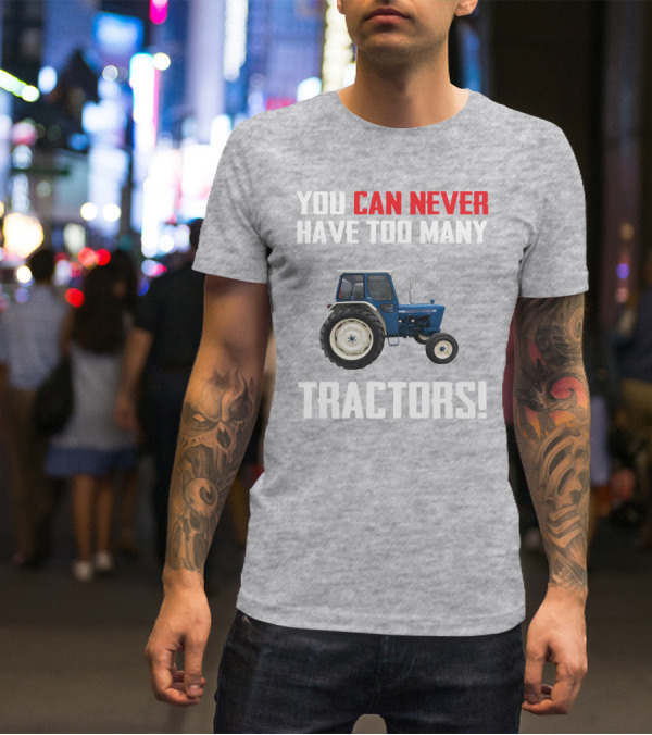 You Can Never Have Too Many Ford 4000 Tractors T-Shirt