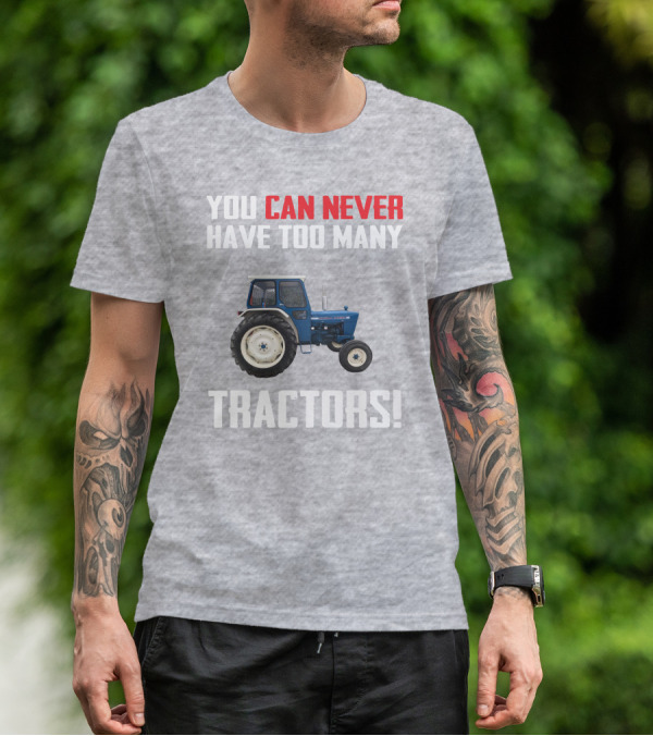 You Can Never Have Too Many Ford 4000 Tractors T-Shirt
