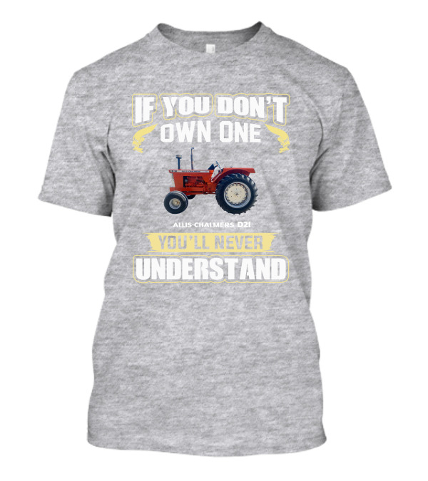 If You Don’t Own One Allis-Chalmers D21 You’ll Never Understand T-Shirt