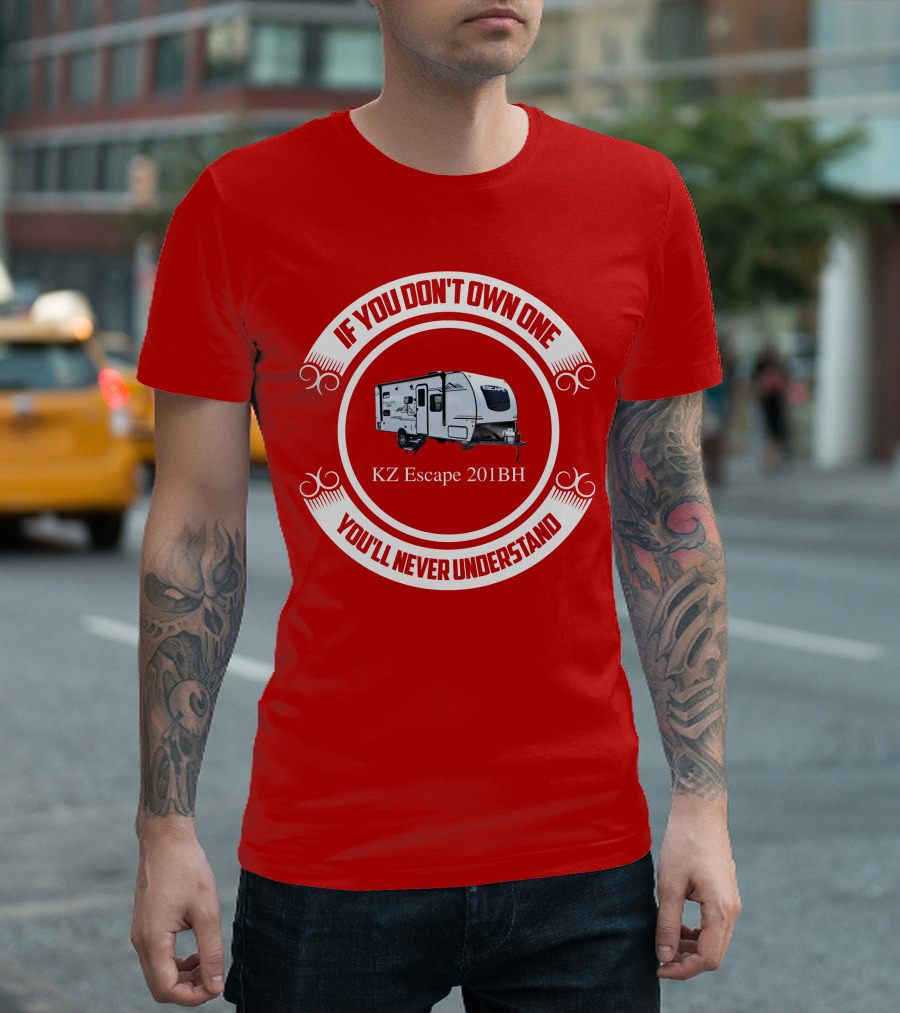 If You Don't Own One KZ Escape 201BH You'll Never Understand T-Shirt
