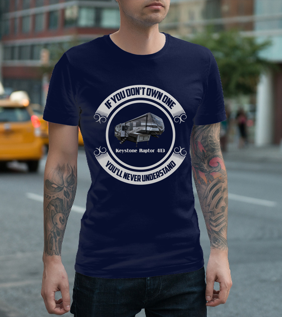 If You Don't Own One You'll Never Understand Keystone Raptor 413 T-Shirt