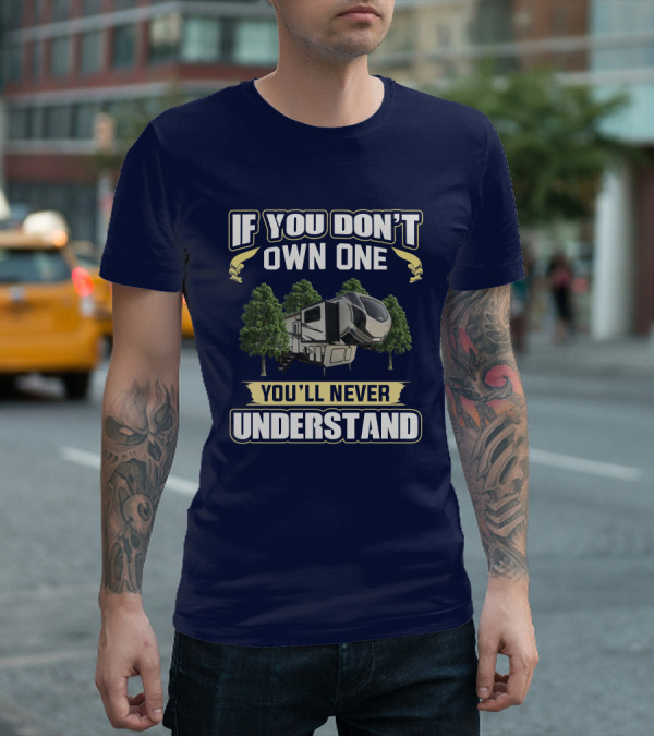 If You Don't Own One You'll Never Understand Keystone Montana High Country 377FL T-Shirt