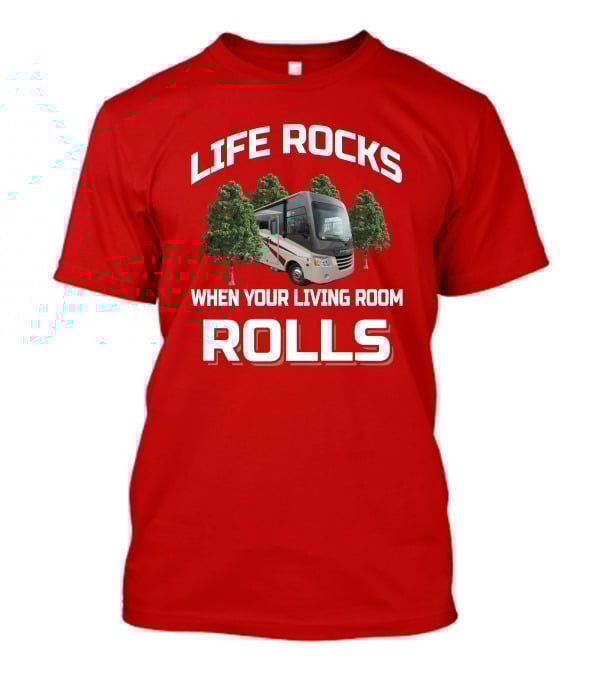LIFE ROCKS WHEN YOUR LIVING ROOM ROLLS RV TREES T-Shirt