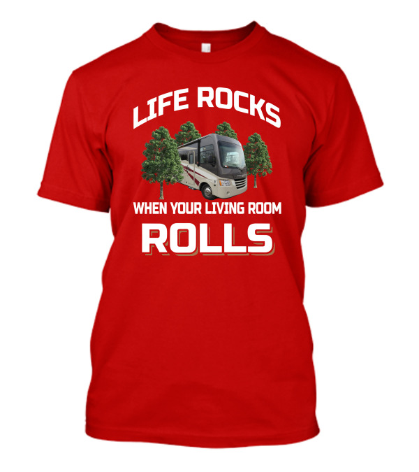 LIFE ROCKS WHEN YOUR LIVING ROOM ROLLS RV TREES T-Shirt