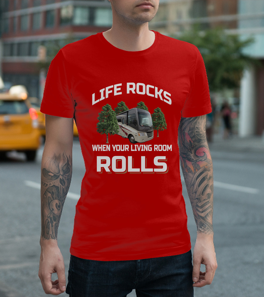 LIFE ROCKS WHEN YOUR LIVING ROOM ROLLS RV TREES T-Shirt