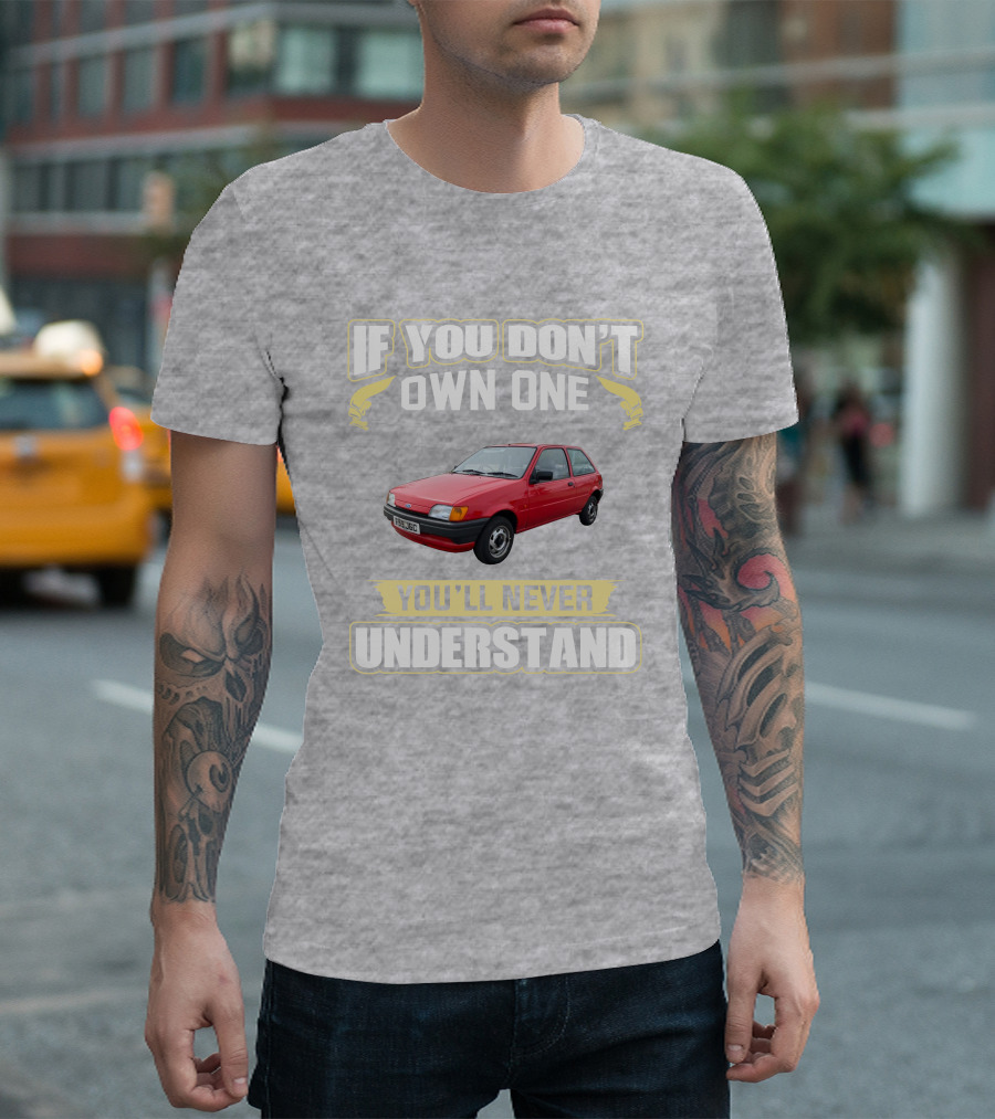 If You Don't Own One Ford Fiesta MK3 You'll Never Understand T-Shirt