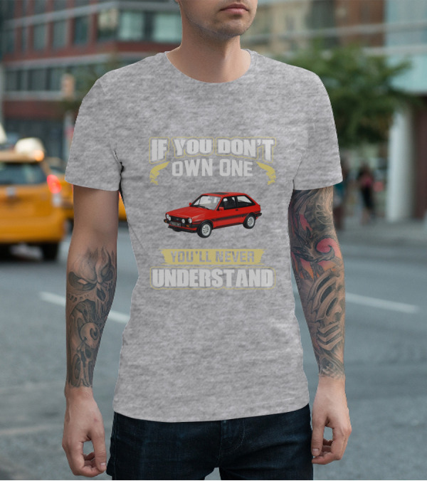 Ford Fiesta Mk1 XR2 If You Don't Own One You'll Never Understand T-Shirt