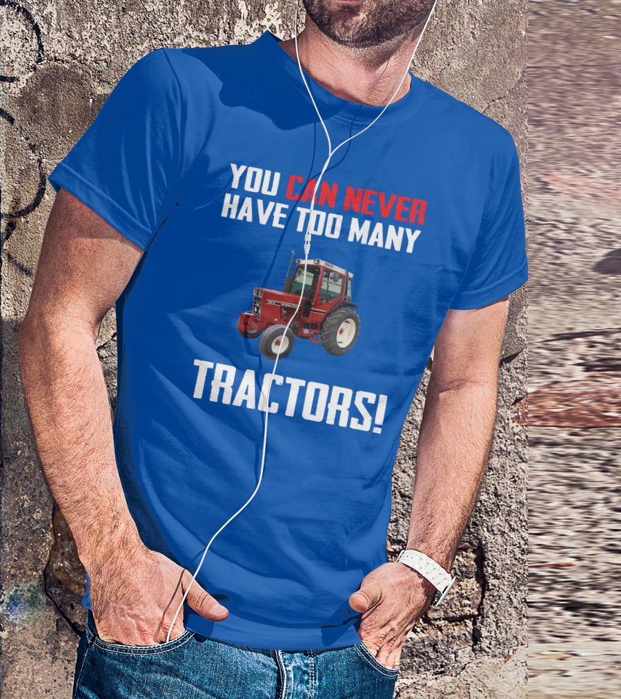 You Can Never Have Too Many IH 885XL Tractors T-Shirt
