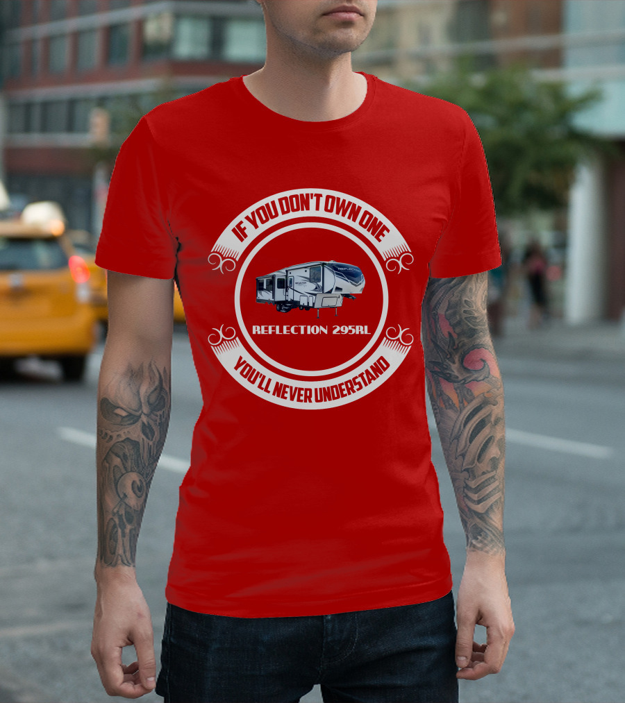 IF YOU DON'T OWN ONE REFLECTION 295RL YOU'LL NEVER UNDERSTAND T-Shirt