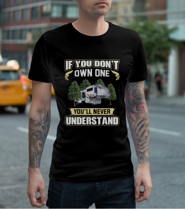 If You Don't Own One You'll Never Understand Camper Adventure T-Shirt