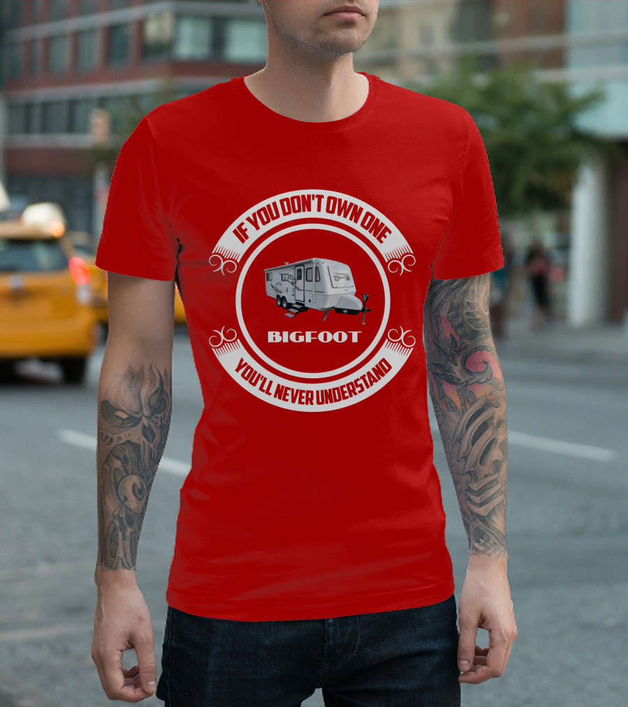 If You Don't Own One Bigfoot 25RQ You'll Never Understand T-Shirt