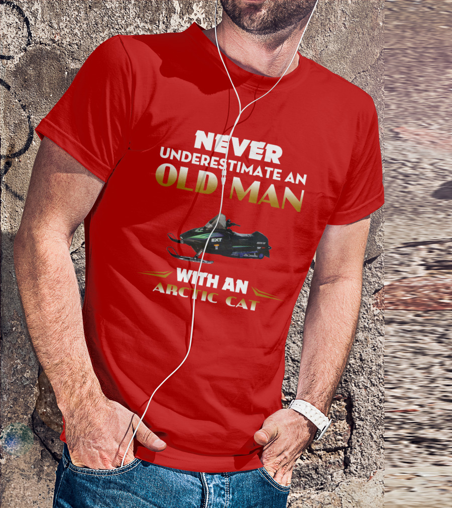 NEVER UNDERESTIMATE AN OLD MAN WITH AN ARCTIC CAT EXT T-Shirt