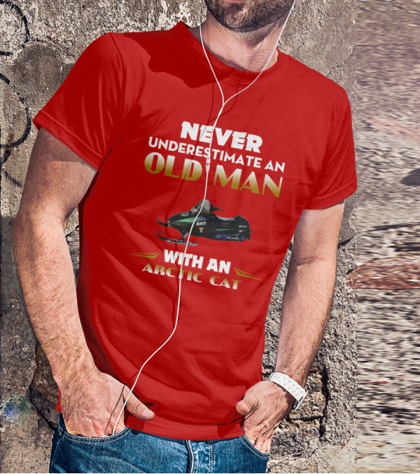 NEVER UNDERESTIMATE AN OLD MAN WITH AN ARCTIC CAT EXT T-Shirt