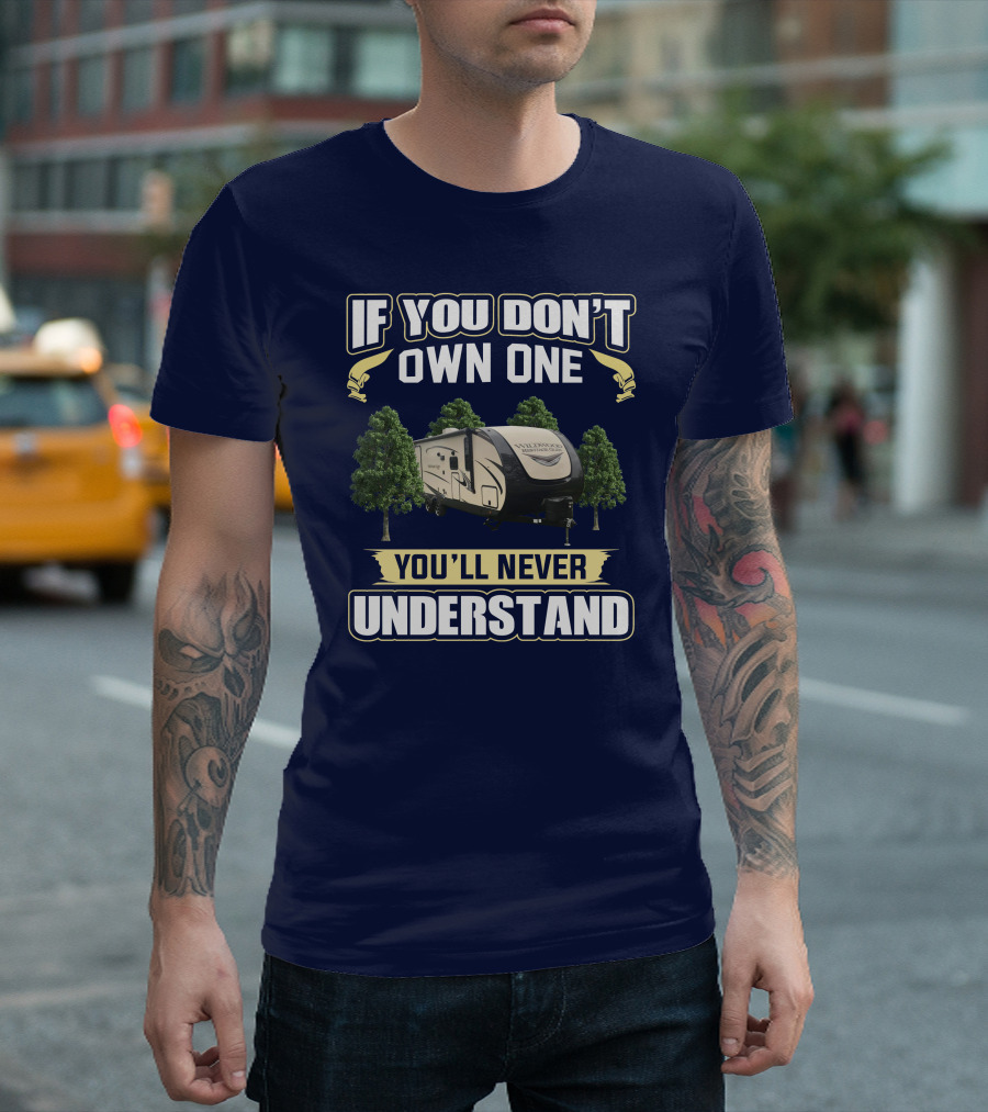 If You Don't Own One You'll Never Understand Forest River Heritage Glen RV Camper T-Shirt