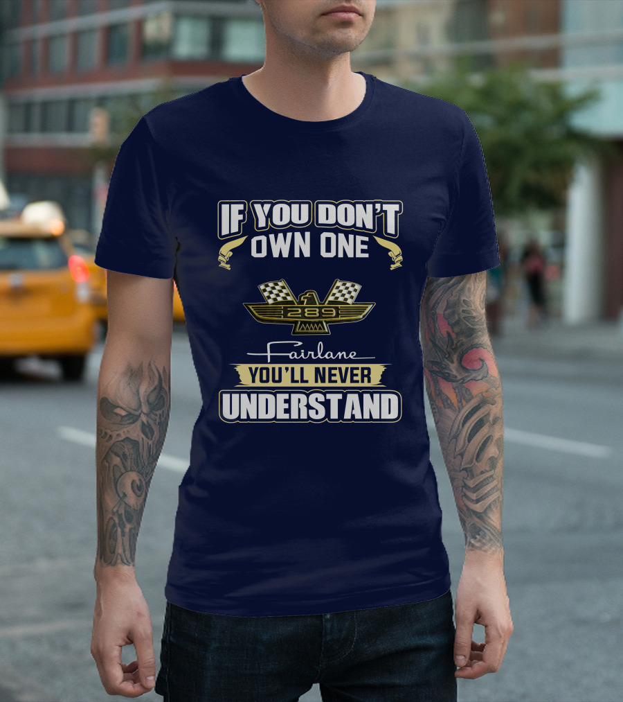If You Don't Own One 289 Fairlane You'll Never Understand T-Shirt