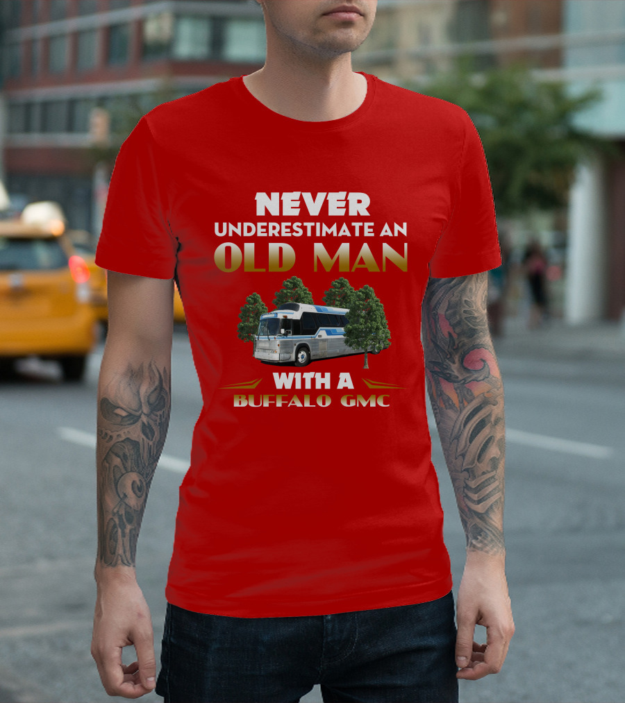 NEVER UNDERESTIMATE AN OLD MAN WITH A BUFFALO GMC T-Shirt